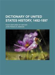 Dictionary of United States history, 1492-1897; Four centuries of history,1151134201,9781151134202