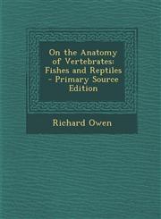On the Anatomy of Vertebrates Fishes and Reptiles - Primary Source Edition,1293597228,9781293597224