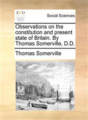 Observations on the constitution and present state of Britain. By Thomas Somerville, D.D.,1140688324,9781140688327