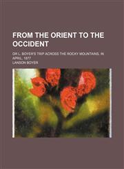 From the Orient to the Occident; Or L. Boyer's Trip Across the Rocky Mountains, in April, 1877,1151417823,9781151417824