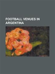 Football Venues in Argentina El Gigante de Alberdi, El Nuevo Gasometro, Estadio 15 de Abril, Estadio 23 de Agosto, Estadio Alberto J. Armando, Esta,1155849337,9781155849331