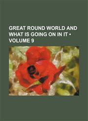 Great Round World and What Is Going on in It (Volume 9),1154266923,9781154266924