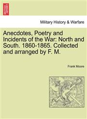 Anecdotes, Poetry and Incidents of the War North and South. 1860-1865. Collected and arranged by F. M.,1241552398,9781241552398
