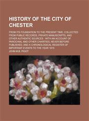 History of the City of Chester; From Its Foundation to the Present Time, Collected from Public Records, Private Manuscripts, and Other Authentic Sources with an Account of Parochial and Other Charities, Never Before Published, and a,1236993942,9781236993946