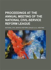 Proceedings at the Annual Meeting of the National Civil-Service Reform League,1150371072,9781150371073