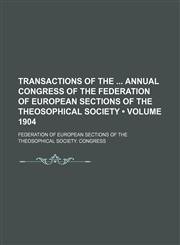 Transactions of the Annual Congress of the Federation of European Sections of the Theosophical Society (Volume 1904),1154118711,9781154118711