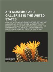 Art museums and galleries in the United States Asian art museums in the United States, Defunct art galleries in the United States,1157771769,9781157771760