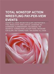 Total Nonstop Action Wrestling pay-per-view events Against All Odds, Bound for Glory, Destination X, Final Resolution, Hard Justice, Lockdown,1156807212,9781156807217