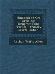 Handbook of Ore Dressing Equipment and Practice - Primary Source Edition,1294905511,9781294905516