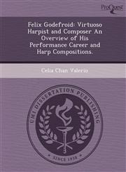 Felix Godefroid Virtuoso Harpist and Composer An Overview of His Performance Career and Harp Compositions.,1249838592,9781249838593