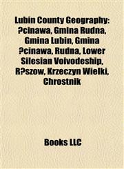 Lubin County Geography Introduction Ścinawa, Gmina Rudna, Gmina Lubin, Gmina Ścinawa, Rudna, Lower Silesian Voivodeship, Ręszów,115593332X,9781155933320