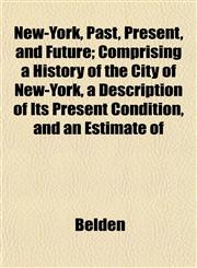 New-York, Past, Present, and Future; Comprising a History of the City of New-York, a Description of Its Present Condition, and an Estimate of,1153058367,9781153058360