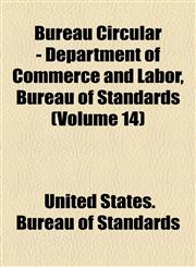Bureau Circular - Department of Commerce and Labor, Bureau of Standards (Volume 14),1154575470,9781154575477