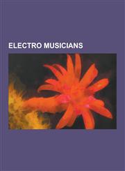 Electro Musicians Egyptian Lover, Jerry Calliste, Jr., BT, Afrika Bambaataa, Chromeo, Mantronix, the Gap Band, Sam Sparro, Juan Atkins,,1230478876,9781230478876