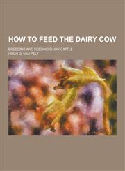 How to Feed the Dairy Cow; Breeding and Feeding Dairy Cattle,1230368930,9781230368931