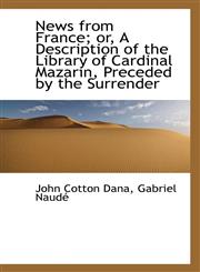 News from France; or, A Description of the Library of Cardinal Mazarin, Preceded by the Surrender,1115936743,9781115936743