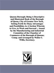 Queens Borough; Being a Descriptive and Illustrated Book of the Borough of Qeens, City of Greater New York, Setting Forth Its Many Advantages and Poss,1418187216,9781418187217
