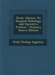 Brain Abscess Its Surgical Pathology and Operative Technic,1287513530,9781287513537