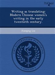 Writing as translating Modern Chinese women's writing in the early twentieth century.,1244041750,9781244041752