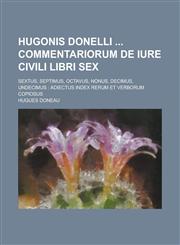 Hugonis Donelli Commentariorum de Iure Civili Libri Sex; Sextus, Septimus, Octavus, Nonus, Decimus, Undecimus Adiectus Index Rerum Et Verborum Copios,1234098806,9781234098803