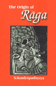 The Origin of Raga A Concise History of Evolution, Growth and the Treatment of Raga from the age of Bharatamuni to Bhatkhande 3rd Edition,8121502616,9788121502610