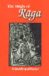 The Origin of Raga A Concise History of Evolution, Growth and the Treatment of Raga from the age of Bharatamuni to Bhatkhande 3rd Edition,8121502616,9788121502610