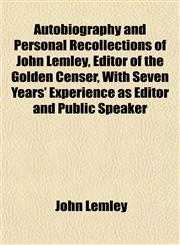 Autobiography and Personal Recollections of John Lemley, Editor of the Golden Censer, With Seven Years' Experience as Editor and Public Speaker,1153296675,9781153296670
