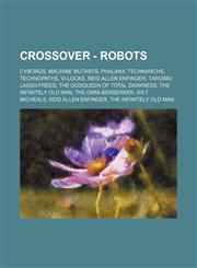 Crossover - Robots Cyborgs, Machine Mutants, Phalanx, Technarchs, Technopaths, Vi-Locks, Reid Allen Enfinger, Taroimo Lasso-Freed, The GodQueen Of Total Darkness, The Infinitely Old Man, The Omni-Berserker, Wilt Micheals, Reid Allen Enfinger, The Infinit,123483538X,9781234835385