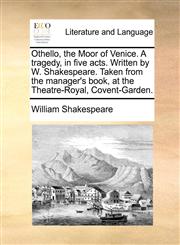 Othello, the Moor of Venice. A tragedy, in five acts. Written by W. Shakespeare. Taken from the manager's book, at the Theatre-Royal, Covent-Garden.,1170490719,9781170490716