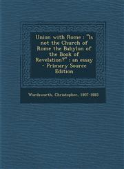 Union with Rome Is Not the Church of Rome the Babylon of the Book of Revelation?; An Essay - Primary Source Edition,129363378X,9781293633786