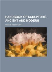 Handbook of sculpture, ancient and modern,1154169766,9781154169768