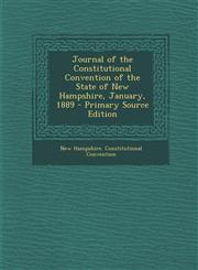 Journal of the Constitutional Convention of the State of New Hampshire, January, 1889 - Primary Source Edition,1295136899,9781295136896