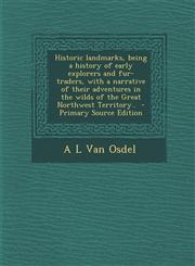 Historic landmarks, being a history of early explorers and fur-traders, with a narrative of their adventures in the wilds of the Great Northwest Territory..  - Primary Source Edition,1294235990,9781294235996