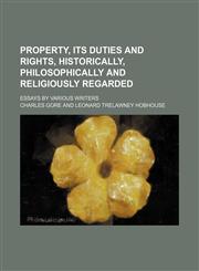 Property, its duties and rights, historically, philosophically and religiously regarded; essays by various writers,1151217824,9781151217820
