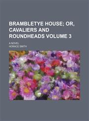 Brambletye house;  or, Cavaliers and roundheads. A novel Volume 3,123655731X,9781236557315