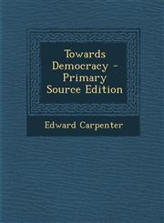Towards Democracy - Primary Source Edition,1295311097,9781295311095