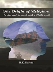 The Origin of Religions An Open-eyed Journey through a Mystic World,8121211670,9788121211673
