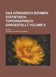 Das Königreich Böhmen statistisch-topographisch dargestellt; Pilsen Volume 6,123011467X,9781230114675