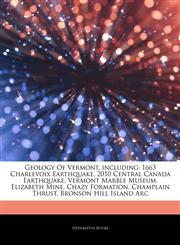 Articles On Geology Of Vermont, including 1663 Charlevoix Earthquake, 2010 Central Canada Earthquake, Vermont Marble Museum, Elizabeth Mine, Chazy Formation, Champlain Thrust, Bronson Hill Island Arc,1244879134,9781244879133