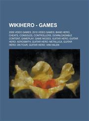 WikiHero - Games 2009 video games, 2010 Video Games, Band Hero, Cheats, Consoles, Controllers, Downloadable Content, Gameplay, Game Modes, Guitar Hero, Guitar Hero: Aerosmith, Guitar Hero: Metallica, Guitar Hero: On Tour,123472877X,9781234728779
