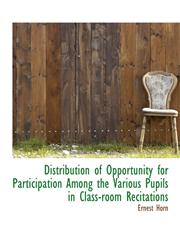 Distribution of Opportunity for Participation Among the Various Pupils in Class-room Recitations,1115522949,9781115522946