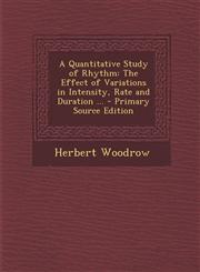 Quantitative Study of Rhythm The Effect of Variations in Intensity, Rate and Duration ...,1289553831,9781289553838