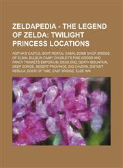Zeldapedia - The Legend of Zelda Twilight Princess locations: Agitha's Castle, Boat Rental Cabin, Bomb Shop, Bridge of Eldin, Bulblin Camp, Chudley's Fine Goods and Fancy Trinkets Emporium, Dead End, Death Mountain, Deep Gorge, Desert Province, Dig Caver,1234651629,9781234651626