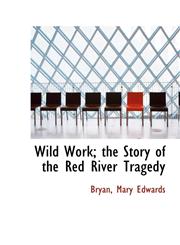Wild Work; the Story of the Red River Tragedy,1113498102,9781113498106