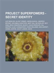 Project Superpowers - Secret Identity Ace Barlow, Allen Turner, Amon Khadul, Andrew Bryant, Archibald Masters, Bart Hill, Bloodlust, Boy King, Brad Hendricks, Buddy, Caius Wheeler, Cal Martin, Claw, Conqueror, Craig Williams, Dan Garret, Daniel Dartin,123475164X,9781234751647