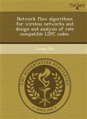 Network flow algorithms for wireless networks and design and analysis of rate compatible LDPC codes.,1249063531,9781249063537