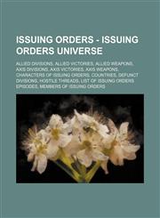 Issuing Orders - Issuing Orders Universe Allied Divisions, Allied Victories, Allied Weapons, Axis Divisions, Axis Victories, Axis Weapons, Characters of Issuing Orders, Countries, Defunct Divisions, Hostile Threads, List of Issuing Orders Episodes, Membe,1234846691,9781234846695