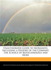 Unauthorized Guide to Monsanto, Including a History of the Company, The Science of Biotechnology and More,1241149607,9781241149604