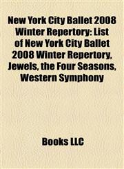New York City Ballet 2008 Winter Repertory List of New York City Ballet 2008 Winter Repertory, Jewels, the Four Seasons, Western Symphony,1155468031,9781155468037