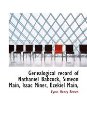Genealogical record of Nathaniel Babcock, Simeon Main, Issac Miner, Ezekiel Main,,1117501175,9781117501178